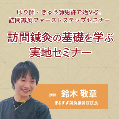 【実地セミナー】はり師・きゅう師免許で始める!訪問鍼灸ファーストステップセミナー (静岡会場)