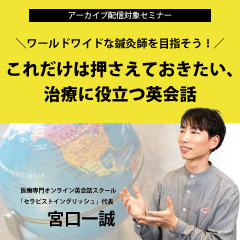ワールドワイドな鍼灸師を目指そう!～これだけは押さえておきたい、治療に役立つ英会話～